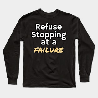 REFUSE STOPPING AT A FAILURE Long Sleeve T-Shirt